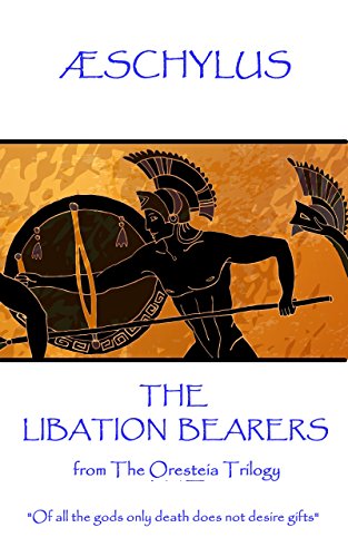The Libation Bearers: from The Oresteia Trilogy. "Of all the gods only death does not desire gifts"