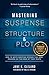 Mastering Suspense, Structure, and Plot: How to Write Gripping Stories That Keep Readers on the Edge of Their Seats