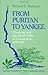 From Puritan to Yankee: Character and the Social Order in Connecticut, 1690–1765 (Center for the Study of the History of Liberty in America Book 4)