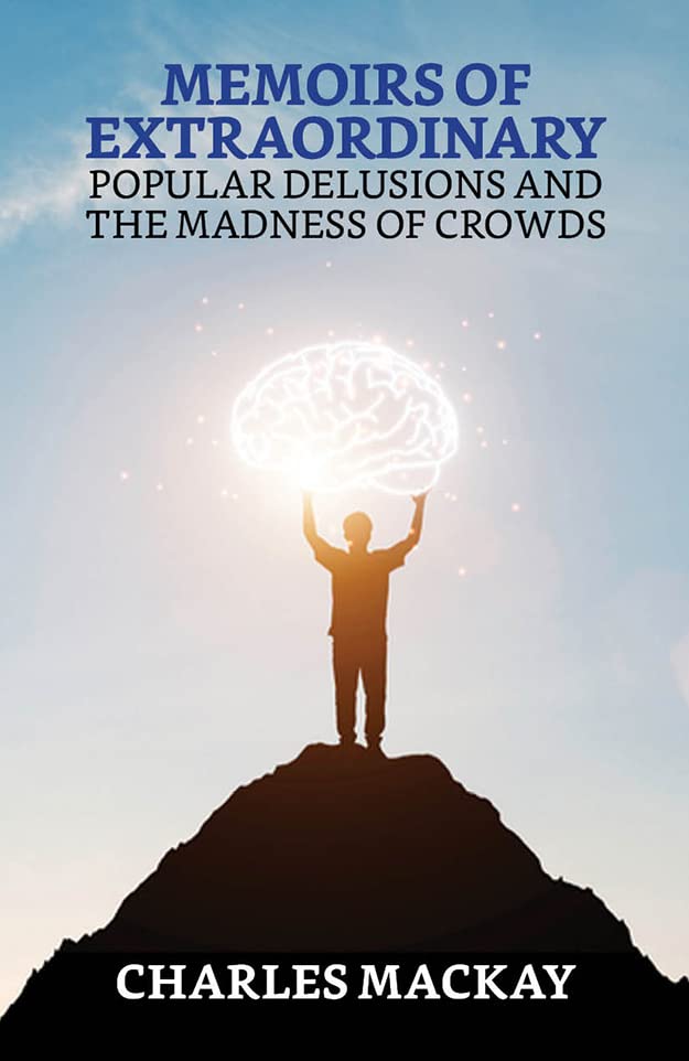 Memoirs of Extraordinary Popular Delusions and the Madness of Crowds
