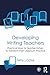 Developing Writing Teachers: Practical Ways for Teacher-Writers to Transform their Classroom Practice
