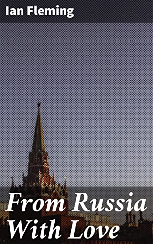 From Russia With Love: A Cold War Spy Thriller of Intrigue and Danger