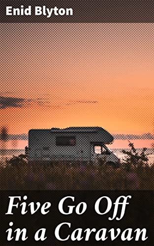 Five Go Off in a Caravan: A Thrilling Adventure with the Famous Five in the English Countryside