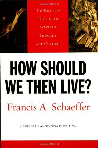 How Should We Then Live?: The Rise and Decline of Western Thought and Culture