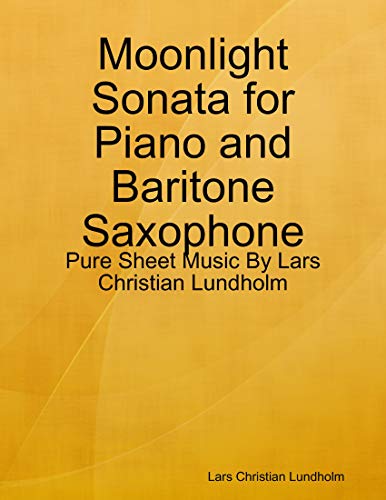 Moonlight Sonata for Piano and Baritone Saxophone - Pure Sheet Music By Lars Christian Lundholm (Kindle Edition)