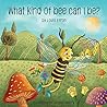 What Kind of Bee Can I Be? What Kind of Bee Can I Be?