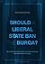 Should a Liberal State Ban the Burqa?: Reconciling Liberalism, Multiculturalism and European Politics