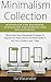 Minimalism Collection: Minimalism for Beginners, Minimalism for Families and Decluttering. Step by Step Home Management Strategies to Organize Your Home ... to Live Free of Clutter in Just 7 Days!