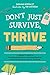 Don't Just Survive, Thrive: A Teacher's Guide to Fostering Resilience, Preventing Burnout, and Nurturing Your Love for Teaching (Books for Teachers)