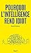 Pourquoi l'intelligence rend idiot (Documents) (French Edition)