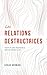 Les relations destructrices: Guérir des abus émotionnels et bâtir des relations saines (French Edition)