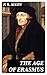The Age of Erasmus: Lectures Delivered in the Universities of Oxford and London