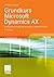 Grundkurs Microsoft Dynamics AX: Die Business-Lösung von Microsoft in Version AX 2009 (German Edition)