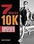 7 Weeks to a 10K: The Complete Day-by-Day Program to Train for Your First Race or Improve Your Fastest Time
