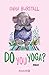 Do you yoga? by Emma Burstall