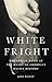 White Fright: The Sexual Panic at the Heart of America's Racist History