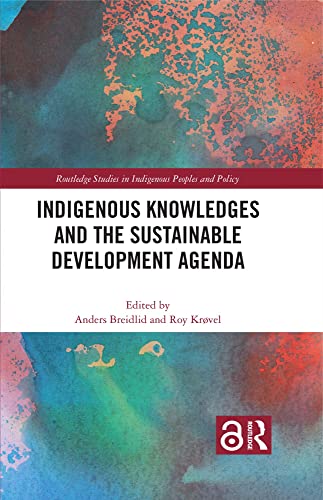 Indigenous Knowledges and the Sustainable Development Agenda (Routledge Studies in Indigenous Peoples and Policy)