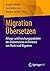 Migration Übersetzen: Alltags- und Forschungspraktiken des Dolmetschens im Rahmen von Flucht und Migration (German Edition)