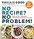 No Recipe? No Problem!: How to Pull Together Tasty Meals without a Recipe