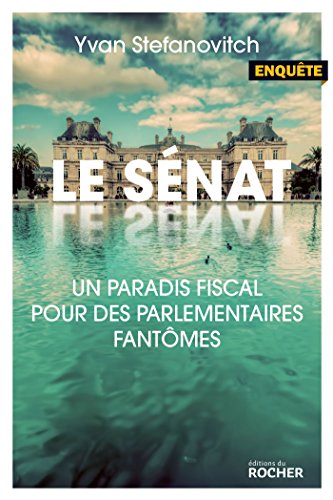 Le Sénat: Un paradis fiscal pour des parlementaires fantômes (Documents) (French Edition)