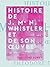 Histoire de J. Mc N. Whistler et de son œuvre (French Edition)