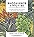 Succulents Simplified: Growing, Designing, and Crafting with 100 Easy-Care Varieties