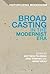 Broadcasting in the Modernist Era (Historicizing Modernism)