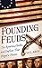 Founding Feuds: The Rivalries, Clashes, and Conflicts That Forged a Nation