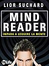 Mind Reader - Impara a leggere la mente: Libera il potere della tua mente per ottenere quello che vuoi (Psicologia e crescita personale) (Italian Edition)