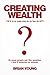 Creating Wealth: If It Is so Easy Why Do so Few Do It?