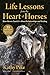 Life Lessons from the Heart of Horses: How Horses Teach Us About Relationships and Healing