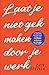 Laat je niet gek maken door je werk (Dutch Edition)