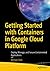 Getting Started with Containers in Google Cloud Platform: Deploy, Manage, and Secure Containerized Applications