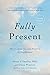 Fully Present: The Science, Art, and Practice of Mindfulness