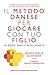 Il metodo danese per giocare con tuo figlio in modo sano e intelligente (Italian Edition)