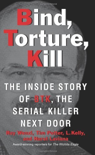 Bind, Torture, Kill: The Inside Story of BTK, the Serial Killer Next Doo: The Inside Story of BTK, the Serial Killer Next Door