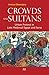 Crowds and Sultans: Urban Protest in Late Medieval Egypt and Syria
