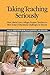 Taking Teaching Seriously: How Liberal Arts Colleges Prepare Teachers to Meet Today's Educational Challenges in Schools