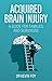 Acquired Brain Injury: A Guide for Families and Survivors