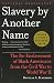 Slavery by Another Name: The Re-Enslavement of Black Americans from the Civil War to World War II