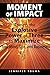 Moment of Impact: Harness the Explosive Power of Three to Maximize Your Mind, Life, and Business