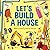 Let's Build a House