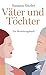 Väter und Töchter: Ein Beziehungsbuch (German Edition)