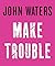 Make Trouble