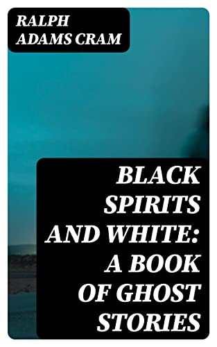 Black Spirits and White: A Book of Ghost Stories: Enriched edition. Gothic Tales of Spirits, Occult Dread, and Haunted Architectural Atmospheres