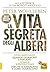 La Vita Segreta degli Alberi: Cosa mangiano, quando dormono e parlano, come si riproducono, perché si ammalano e come guariscono (Italian Edition)