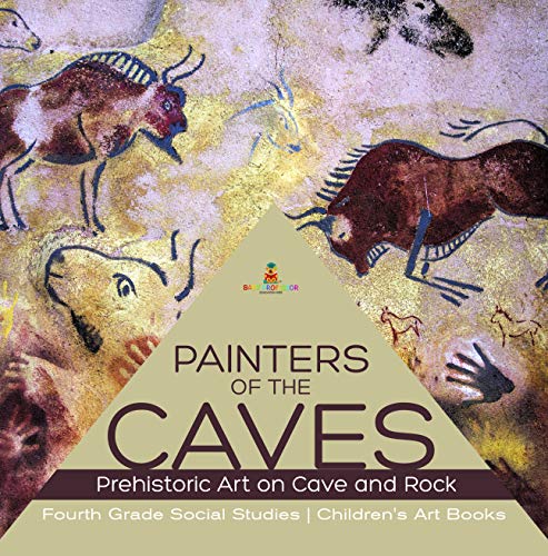 Painters of the Caves | Prehistoric Art on Cave and Rock | Fourth Grade Social Studies | Children's Art Books (Kindle Edition)