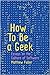 How To Be a Geek: Essays on the Culture of Software