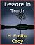 Lessons in Truth by H. Emilie Cady Lessons in Truth by H. Emilie Cady