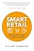 Smart Retail: Winning Ideas And Strategies From The Most Successful Retailers In The World